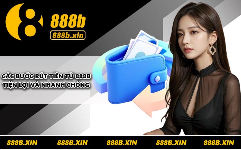 Các bước rút tiền từ 888B tiện lợi và nhanh chóng