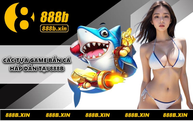 Các tựa game bắn cá hấp dẫn tại 888B