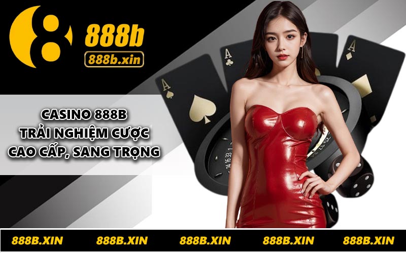 Casino 888B - Trải nghiệm cược cao cấp, sang trọng