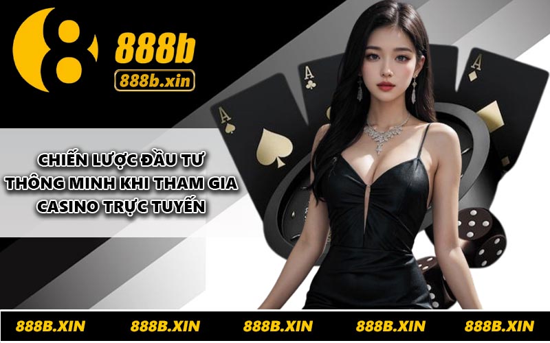 Chiến lược đầu tư thông minh khi tham gia casino trực tuyến