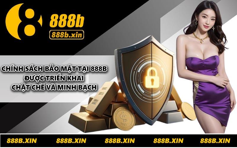 Chính sách bảo mật tại 888B được triển khai chặt chẽ và minh bạch