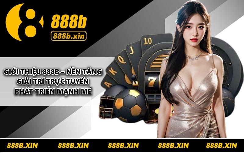 Giới thiệu 888B – Nền tảng giải trí trực tuyến phát triển mạnh mẽ
