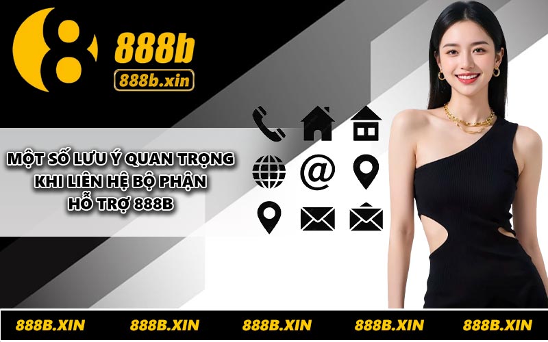 Một số lưu ý quan trọng khi liên hệ bộ phận hỗ trợ 888B