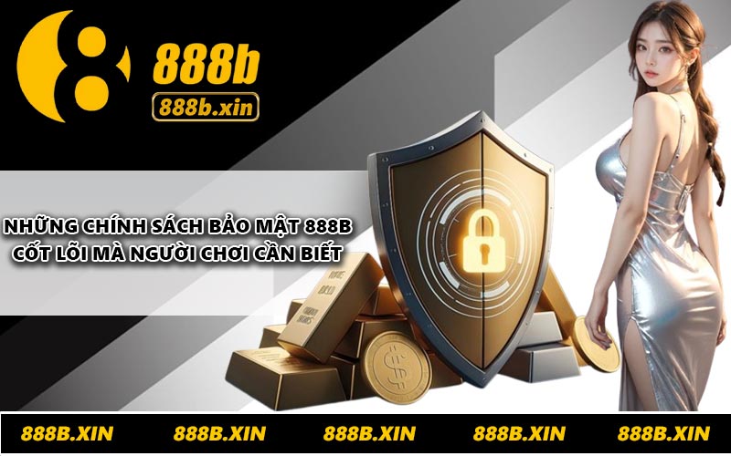 Những chính sách bảo mật 888B cốt lõi mà người chơi cần biết