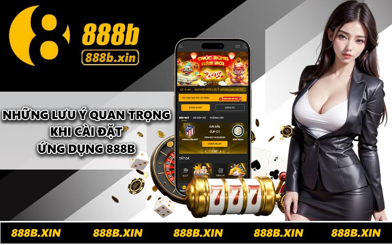 Những lưu ý quan trọng khi cài đặt ứng dụng 888B