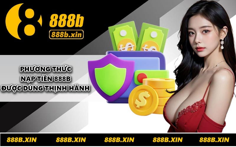 Phương thức nạp tiền 888B được dùng thịnh hành