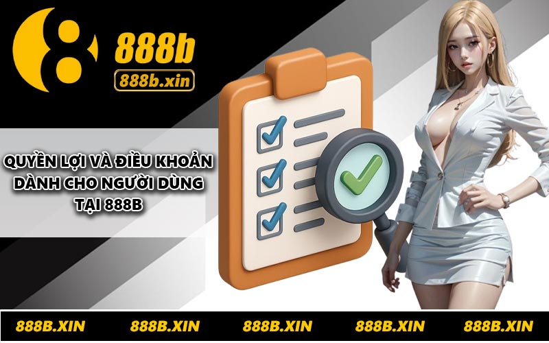 Quyền lợi và điều khoản dành cho người dùng tại 888B