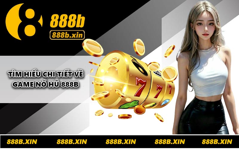 Tìm hiểu chi tiết về game nổ hũ 888B