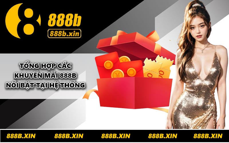 Tổng hợp các khuyến mãi 888B nổi bật tại hệ thống