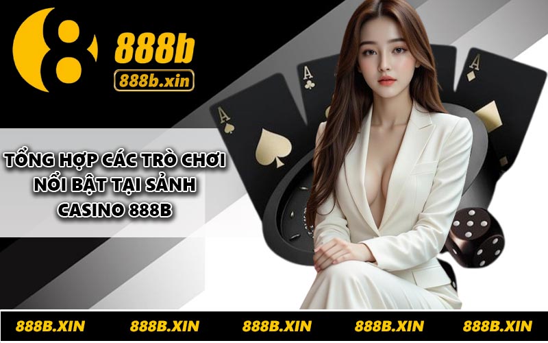 Tổng hợp các trò chơi nổi bật tại sảnh Casino 888B